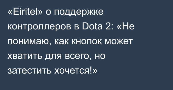 «Eiritel» о поддержке контроллеров в Dota 2: «Не понимаю, как кнопок может хватить для всего, но затестить хочется!»