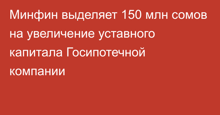 Минфин выделяет 150 млн сомов на увеличение уставного капитала Госипотечной компании