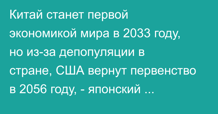 Китай станет первой экономикой мира в 2033 году, но из-за депопуляции в стране, США вернут первенство в 2056 году, - японский институт JCEP