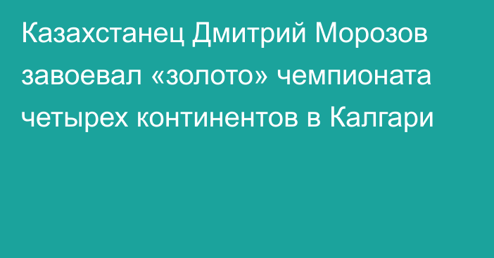 Казахстанец Дмитрий Морозов завоевал «золото» чемпионата четырех континентов в Калгари