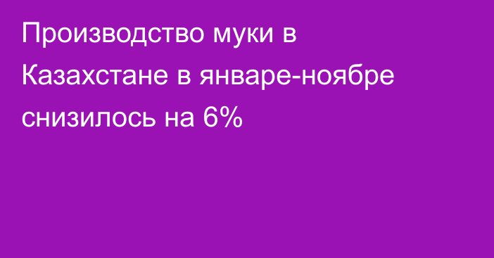 Производство муки в Казахстане в январе-ноябре снизилось на 6%