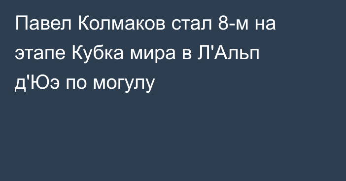 Павел Колмаков стал 8-м на этапе Кубка мира в Л'Альп д'Юэ по могулу