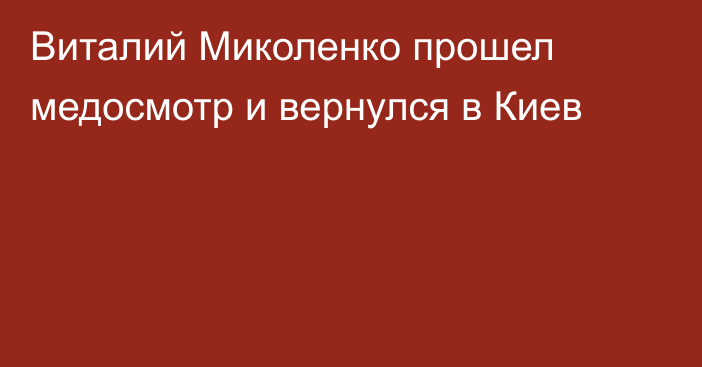 Виталий Миколенко прошел медосмотр и вернулся в Киев