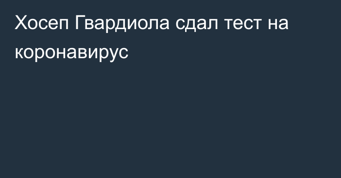 Хосеп Гвардиола сдал тест на коронавирус