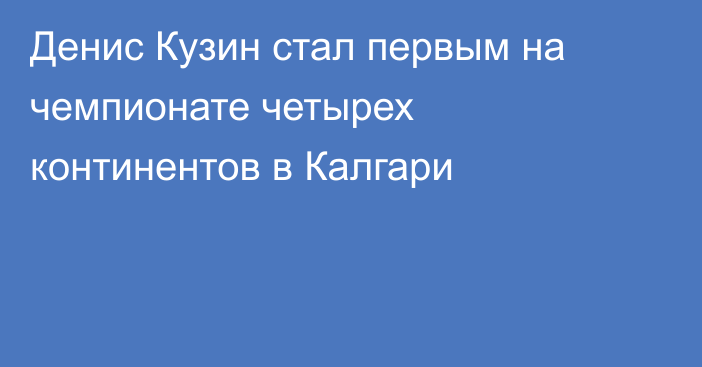 Денис Кузин стал первым на чемпионате четырех континентов в Калгари