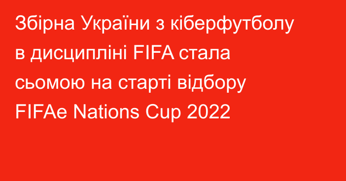 Збірна України з кіберфутболу в дисципліні FIFA стала сьомою на старті відбору FIFAe Nations Cup 2022