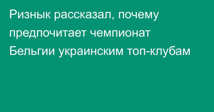 Ризнык рассказал, почему предпочитает чемпионат Бельгии украинским топ-клубам