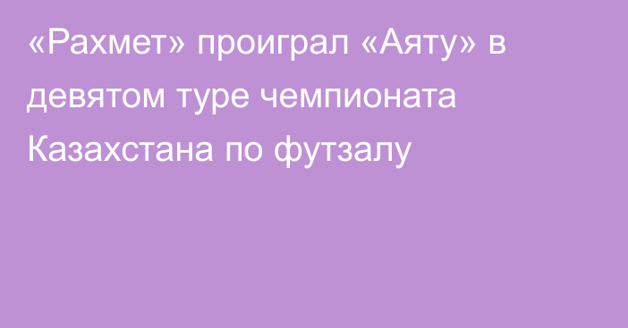 «Рахмет» проиграл «Аяту» в девятом туре чемпионата Казахстана по футзалу