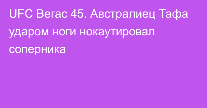 UFC Вегас 45. Австралиец Тафа ударом ноги нокаутировал соперника