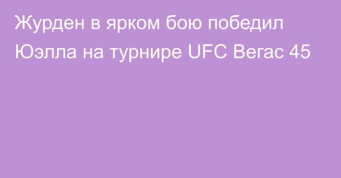 Журден в ярком бою победил Юэлла на турнире UFC Вегас 45