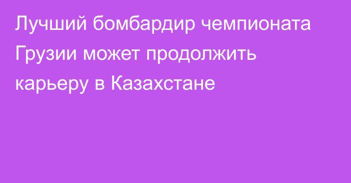 Лучший бомбардир чемпионата Грузии может продолжить карьеру в Казахстане