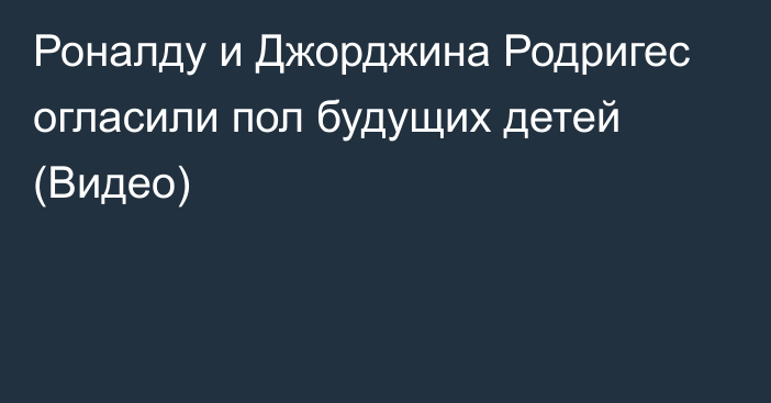 Роналду и Джорджина Родригес огласили пол будущих детей (Видео)