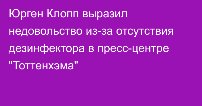 Юрген Клопп выразил недовольство из-за отсутствия дезинфектора в пресс-центре 