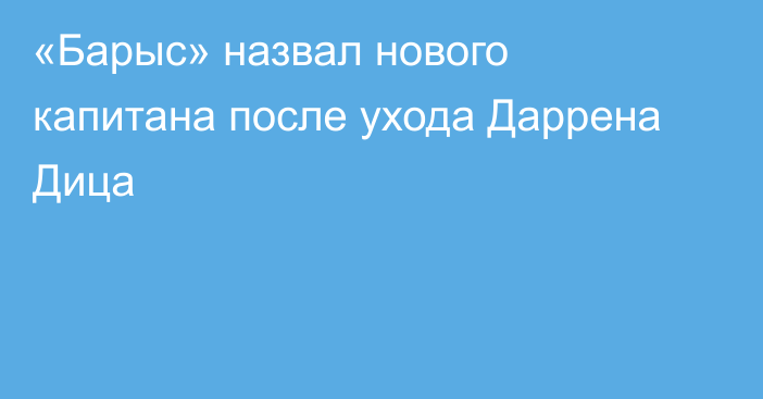 «Барыс» назвал нового капитана после ухода Даррена Дица