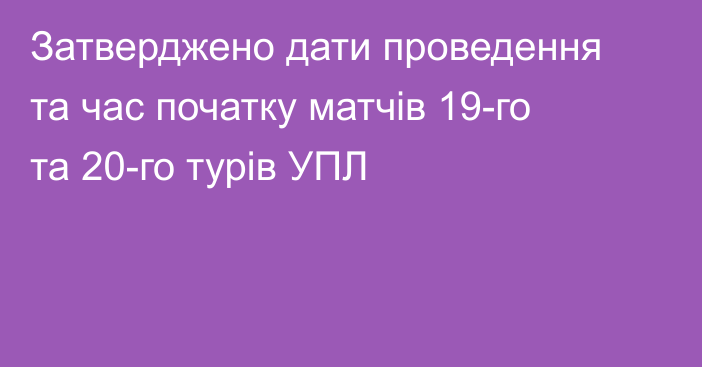 Затверджено дати проведення та час початку матчів 19-го та 20-го турів УПЛ