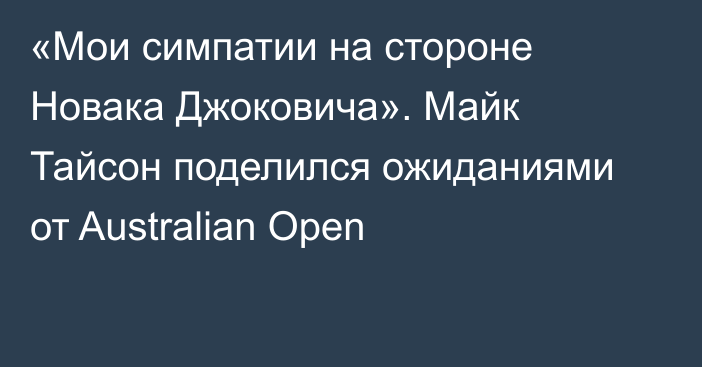 «Мои симпатии на стороне Новака Джоковича».  Майк Тайсон поделился ожиданиями от Australian Open