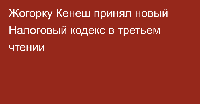 Жогорку Кенеш принял новый Налоговый кодекс в третьем чтении