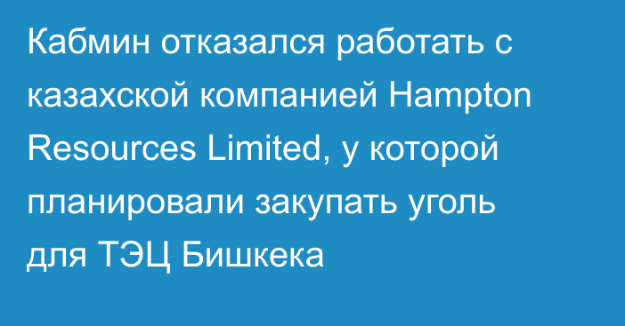 Кабмин отказался работать с казахской компанией Hampton Resources Limited, у которой планировали закупать уголь для ТЭЦ Бишкека