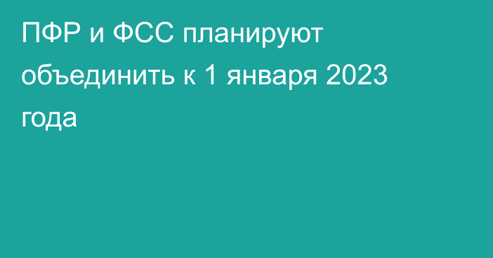 ПФР и ФСС планируют объединить к 1 января 2023 года