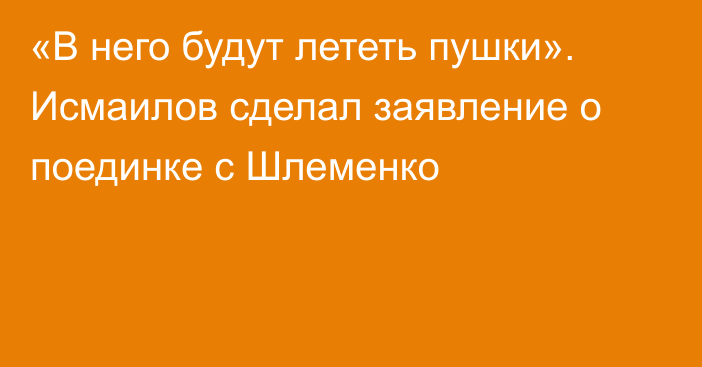 «В него будут лететь пушки». Исмаилов сделал заявление о поединке с Шлеменко