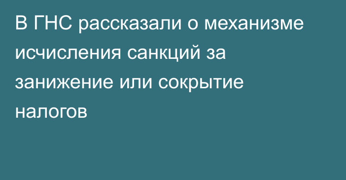 В ГНС рассказали о механизме исчисления санкций за занижение или сокрытие налогов