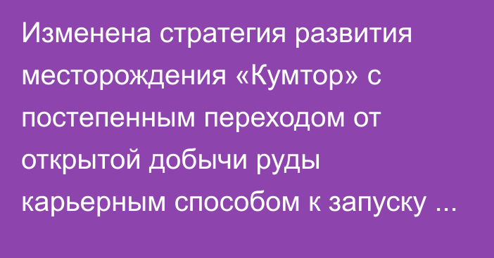 Изменена стратегия развития месторождения «Кумтор» с постепенным переходом от открытой добычи руды карьерным способом к запуску проекта подземной разработки