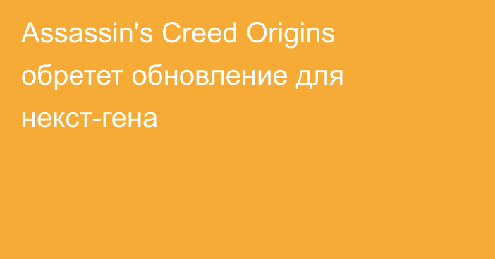 Assassin's Creed Origins обретет обновление для некст-гена