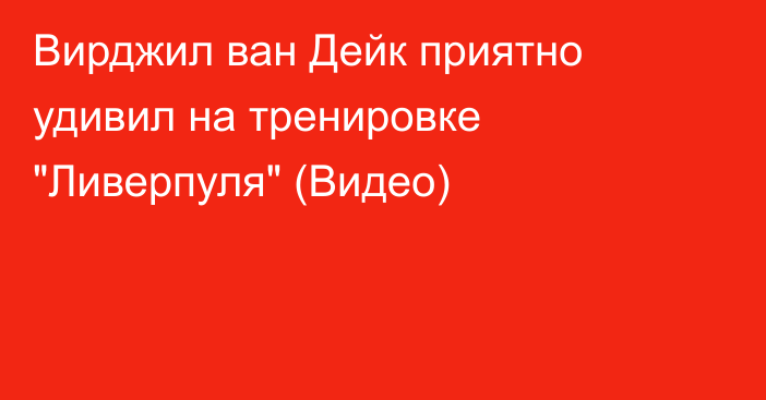 Вирджил ван Дейк приятно удивил на тренировке 