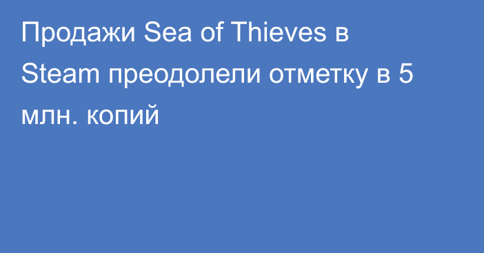 Продажи Sea of Thieves в Steam преодолели отметку в 5 млн. копий
