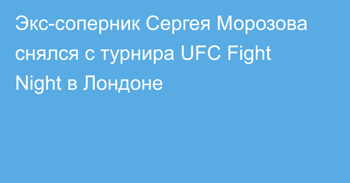 Экс-соперник Сергея Морозова снялся с турнира UFC Fight Night в Лондоне