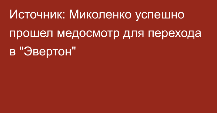 Источник: Миколенко успешно прошел медосмотр для перехода в 