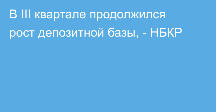 В III квартале продолжился рост депозитной базы, - НБКР