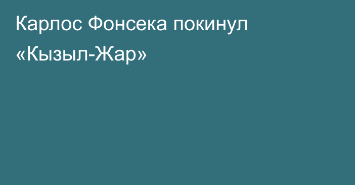 Карлос Фонсека покинул «Кызыл-Жар»