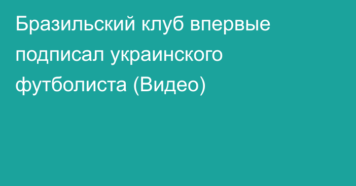 Бразильский клуб впервые подписал украинского футболиста (Видео)