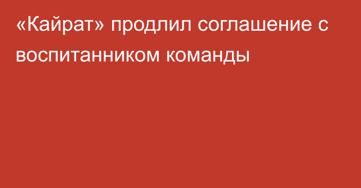 «Кайрат» продлил соглашение с воспитанником команды