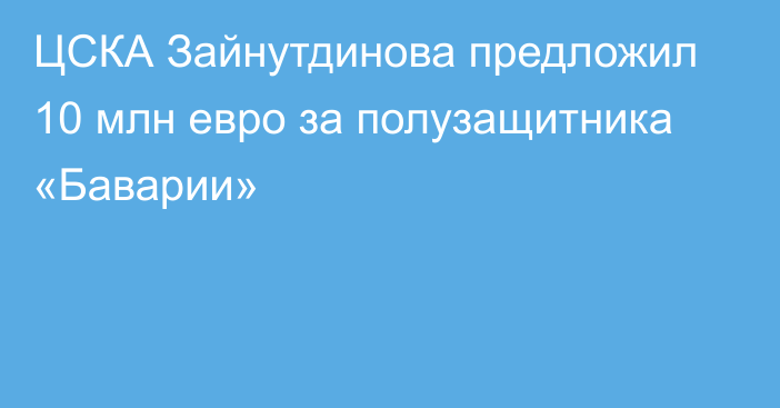 ЦСКА Зайнутдинова предложил 10 млн евро за полузащитника «Баварии»