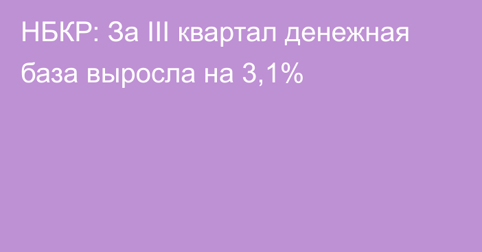 НБКР: За III квартал денежная база выросла на 3,1%