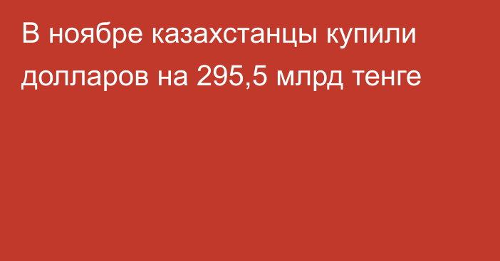 В ноябре казахстанцы купили долларов на 295,5 млрд тенге