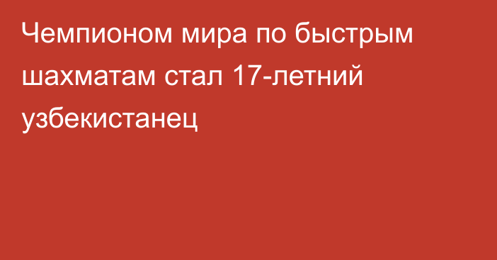 Чемпионом мира по быстрым шахматам стал 17-летний узбекистанец