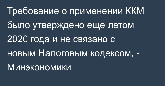 Требование о применении ККМ было утверждено еще летом 2020 года и не связано с новым Налоговым кодексом, - Минэкономики