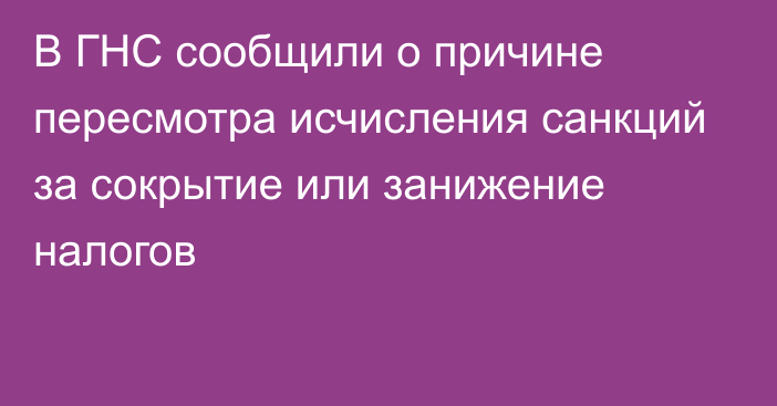 В ГНС сообщили о причине пересмотра исчисления санкций за сокрытие или занижение налогов