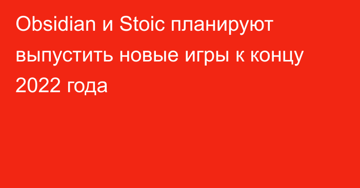 Obsidian и Stoic планируют выпустить новые игры к концу 2022 года