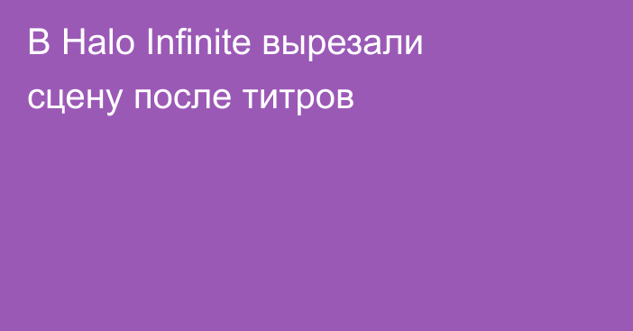 В Halo Infinite вырезали сцену после титров