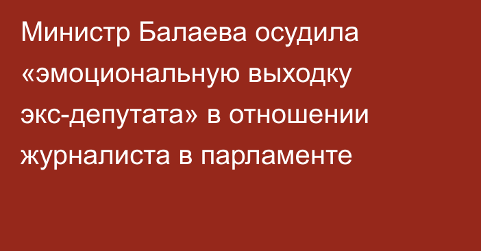 Министр Балаева осудила «эмоциональную выходку экс-депутата» в отношении журналиста в парламенте