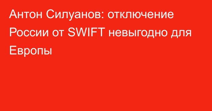 Антон Силуанов: отключение России от SWIFT невыгодно для Европы