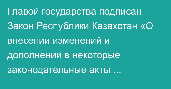 Главой государства подписан Закон Республики Казахстан «О внесении изменений и дополнений в некоторые законодательные акты Республики Казахстан по вопросам торговой деятельности, развития  биржевой торговли и защиты персональных данных»