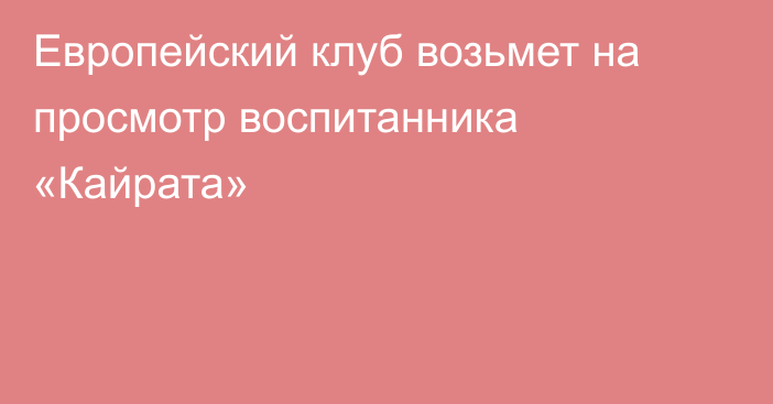 Европейский клуб возьмет на просмотр воспитанника «Кайрата»