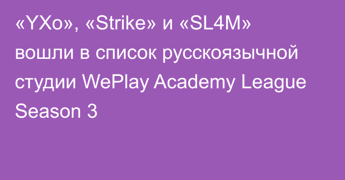 «YXo», «Strike» и «SL4M» вошли в список русскоязычной студии WePlay Academy League Season 3