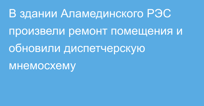 В здании Аламединского РЭС произвели ремонт помещения и обновили диспетчерскую мнемосхему