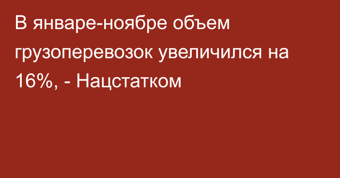 В январе-ноябре объем грузоперевозок увеличился на 16%, - Нацстатком